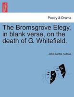 The Bromsgrove Elegy, in blank verse, on the death of G. Whitefield. 1241028133 Book Cover