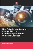 Um Estudo do Arquivo Fotográfico e Cinematográfico de William Crocker 6205822504 Book Cover