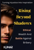 Rising Beyond Shadows: Ethical wealth and Battle Against Bribery: Turning Injustice into Inspiration B0CKD8P1VY Book Cover