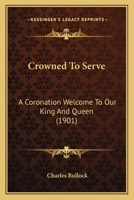 Crowned To Serve: A Coronation Welcome To Our King And Queen 1166457656 Book Cover