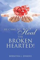 He Came to Heal the Broken Hearted! 1498479944 Book Cover