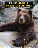 L'ours grizzli d'Amérique du Nord: Un voyage dans le monde des grizzlis (French Edition) 1949002543 Book Cover