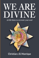We Are Divine: 40 Life Hints to Recreate Your Soul B0BXNCSNL1 Book Cover
