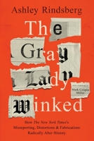 The Gray Lady Winked: How the New York Times's Misreporting, Distortions and Fabrications Radically Alter History 1736703315 Book Cover