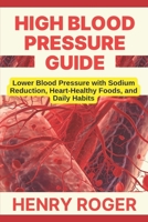 High Blood Pressure Guide: Lower Blood Pressure with Sodium Reduction, Heart-Healthy Foods, and Daily Habits B0FP9G64WL Book Cover