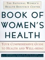 The National Women's Health Resource Center Book of Women's Health: Your Comprehensive Guide to Health and Well-Being 0688124348 Book Cover