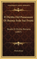 Il Diritto Del Possessore Di Buona Fede Sui Frutti: Studio Di Diritto Romano (1887) 1148470964 Book Cover