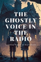 The Ghostly Voice in the Radio: A Chilling Mystery for Brave Hearts B0BW1YLZDF Book Cover
