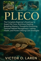 PLECO: The Complete Beginner’s Roadmap to Expert Pet Care, Nutritious Feeding, Breeding Mastery, Thoughtful Grooming, Optimal Habitat Management, Lasting Health, and Proven Lifelong Care Strategies B0FXPWC75V Book Cover