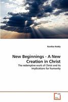 New Beginnings - A New Creation in Christ: The redemptive work of Christ and its implications for humanity 3639336275 Book Cover