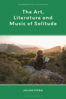 The Art, Literature and Music of Solitude (Bloomsbury Solitude Studies) 1350348058 Book Cover