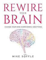 Rewire Your Brain: Change your mind overcoming addictions 1008945048 Book Cover