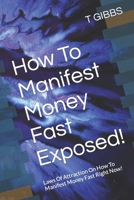 How To Manifest Money Fast Exposed!: Laws Of Attraction On How To Manifest Money Fast Right Now! B098JFQ36J Book Cover