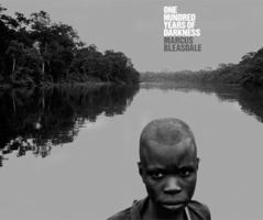 One Hundred Years of Darkness: A Photographic Journey into the Heart of Congo 0954301501 Book Cover