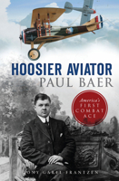 Hoosier Aviator Paul Baer: America's First Combat Ace 1467138495 Book Cover