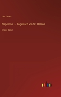 Napoleon I. - Tagebuch von St. Helena: Erster Band 3368625756 Book Cover