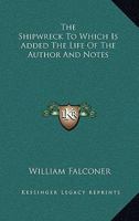 The Shipwreck to Which Is Added the Life of the Author and Notes 1417954795 Book Cover