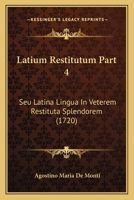 Latium Restitutum Part 4: Seu Latina Lingua In Veterem Restituta Splendorem (1720) 1166622398 Book Cover