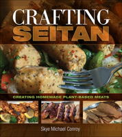 Crafting Seitan: Creating Homemade Plant-Based Meats 1570673969 Book Cover
