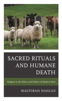Sacred Rituals and Humane Death : Religion in the Ethics and Politics of Modern Meat 1498541399 Book Cover
