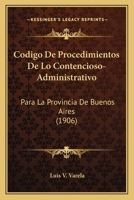 Codigo De Procedimientos De Lo Contencioso-Administrativo: Para La Provincia De Buenos Aires (1906) 1160816921 Book Cover