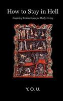 How to Stay in Hell: Inspiring Instructions for Daily Living 0615953239 Book Cover