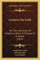 Lectures On Gold: For The Instruction Of Emigrants About To Proceed To Australia (1852) 1165423731 Book Cover