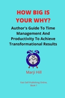 How Big Is Your Why?: An Author's Guide To Time Management And Productivity To Achieve Transformational Results 0992411823 Book Cover