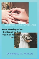 RESTORE YOUR MARRIAGE: Your Marriage Can Be Repaired And You Can Feel New Love B0BDP1115M Book Cover