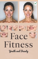 Face fitness Youth and Beauty: Tighten facial contours, get rid of double chin and excess fat, and boost your confidence with quick and easy exercises. B0FD9KS818 Book Cover