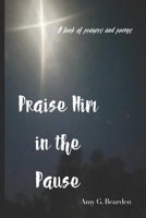 Praise Him in the Pause: A book of prayers and poems B0DT9NXP8D Book Cover