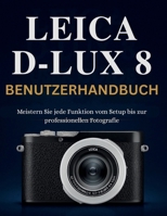 LEICA D-LUX 8 BENUTZERHANDBUCH: Meistern Sie jede Funktion vom Setup bis zur professionellen Fotografie (German Edition) B0FNC31GBD Book Cover