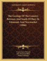 The Geology Of The Country Between And South Of Bury St. Edmunds And Newmarket 1167160118 Book Cover