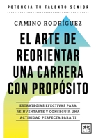 El arte de reorientar una carrera con propósito: Estrategias efectivas para reinventarte y conseguir una actividad perfecta para ti (Spanish Edition) 8410221187 Book Cover