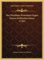 Der Dankbare Protestant Gegen Seinen Duldenden Kaiser (1782) 1169405495 Book Cover