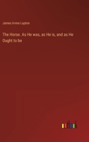 The Horse. As He was, as He is, and as He Ought to be 3385453844 Book Cover