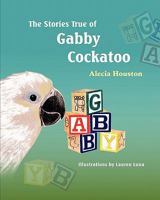 The Stories True of Gabby Cockatoo 1609114469 Book Cover