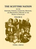 The Scottish Nation, Or, The Surnames, Families, Literature, Honours, And Biographical History Of The People Of Scotland 0788403109 Book Cover