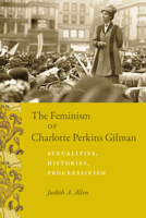 The Feminism of Charlotte Perkins Gilman: Sexualities, Histories, Progressivism 0226014622 Book Cover