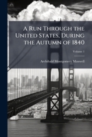 A Run Through the United States During the Autumn of 1840; Volume I 0469208414 Book Cover