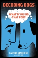 Decoding Dogs: What'd You Do That For? 0998449598 Book Cover