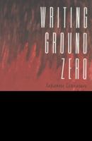 Writing Ground Zero: Japanese Literature and the Atomic Bomb 0226811778 Book Cover