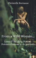 From a Wild Woman: Love & healing poems - Poèmes d'amour et de guérison 1791561144 Book Cover