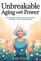 Unbreakable Aging with Power: An Actionable Guide for Women with Lessons, Reflections, and Practical Strategies B0FSQWVG3M Book Cover