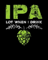 IPA Lot When I Drink: IPA Lot When I Drink Funny Beer Drinker's Pun Distressed 2020-2021 Weekly Planner & Gratitude Journal (110 Pages, 8" x 10") ... Moments of Thankfulness & To Do Lists 1672852374 Book Cover