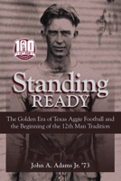 Standing Ready: The Golden Era of Texas Aggie Football and the Beginning of the 12th Man Tradition 1648430503 Book Cover