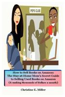 How to Sell Books on Amazon: The Stay-At-Home Mom's Secret Guide to Selling Used Books on Amazon 0578024144 Book Cover