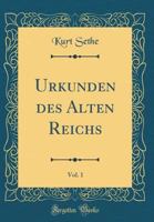 Urkunden Des Alten Reichs, Vol. 1 (Classic Reprint) 0332685977 Book Cover