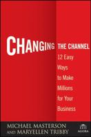 Changing the Channel: 12 Easy Ways to Make Millions for Your Business (Agora Series) 0470375027 Book Cover