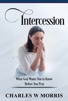 INTERCESSION: What God Wants You To Know Before You Pray 1960641573 Book Cover